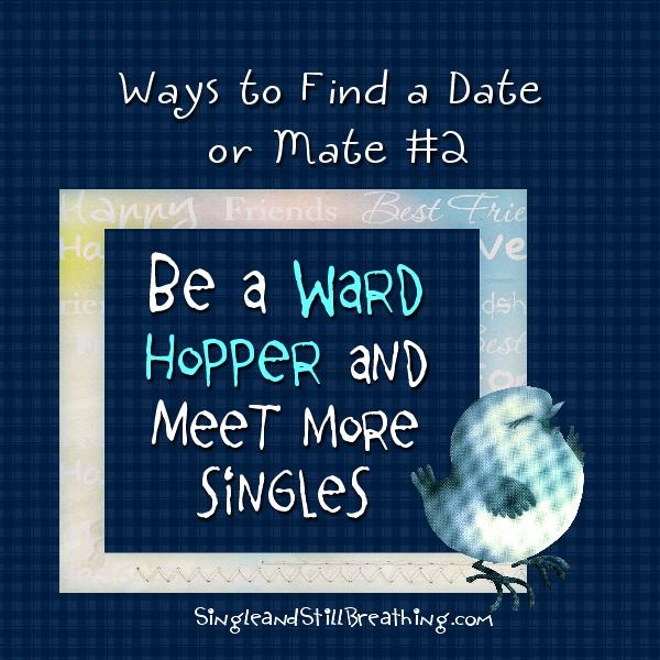 SOCIAL: Dating and Friendship, Fab Idea #2 for Finding Mr. / Ms. Right - Be a Ward Hopper and Meet More Singles, SingleandStillBreathing.com