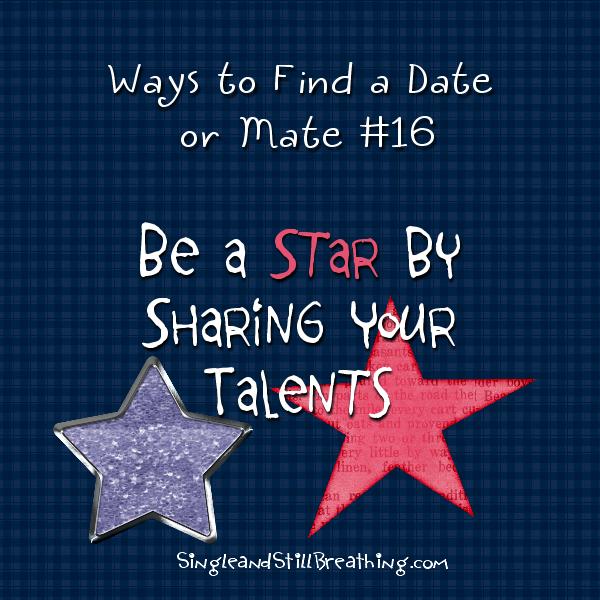 SOCIAL: Dating and Friendship, Fab Idea #16 for Finding Mr. / Ms. Right - Be a Star by Sharing Your Talents, SingleandStillBreathing.com