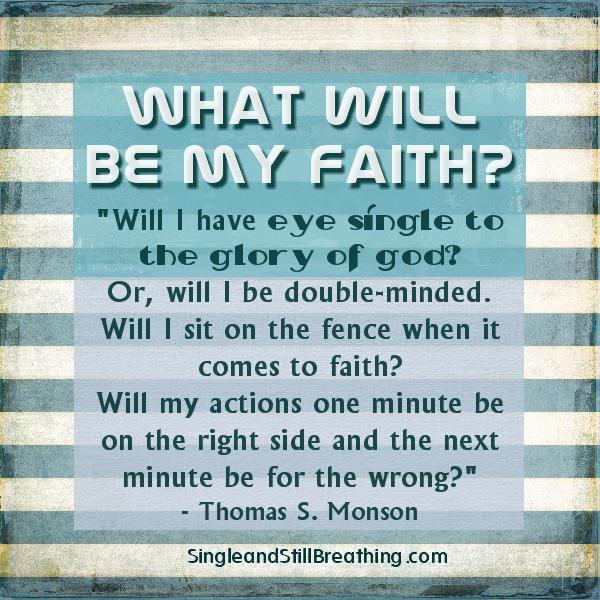 DECISIONS DETERMINE DESTINY: Choice #1 What Will Be My Faith? Eye single to the glory of God, SingleandStillBreathing