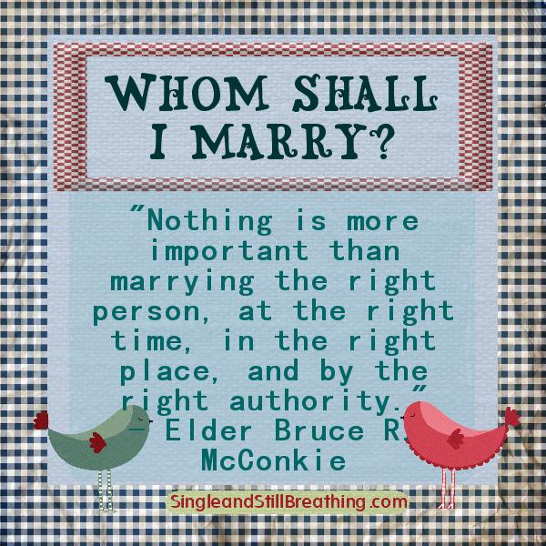 TEMPLE MARRIAGE: Elder Bruce R. McConkie said, 'Nothing is more important than marrying the right person, at the right time, in the right place, SingleandStillBreathing.com