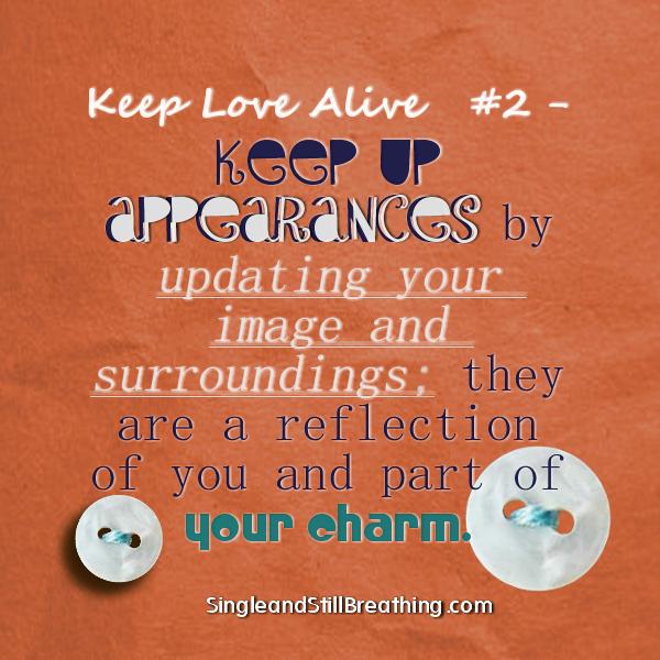 Keep Love Alive #2 - KEEP UP APPEARANCES by updating your image and surroundings; they are a reflection of you and part of your charm. SingleandStillBreathing.com