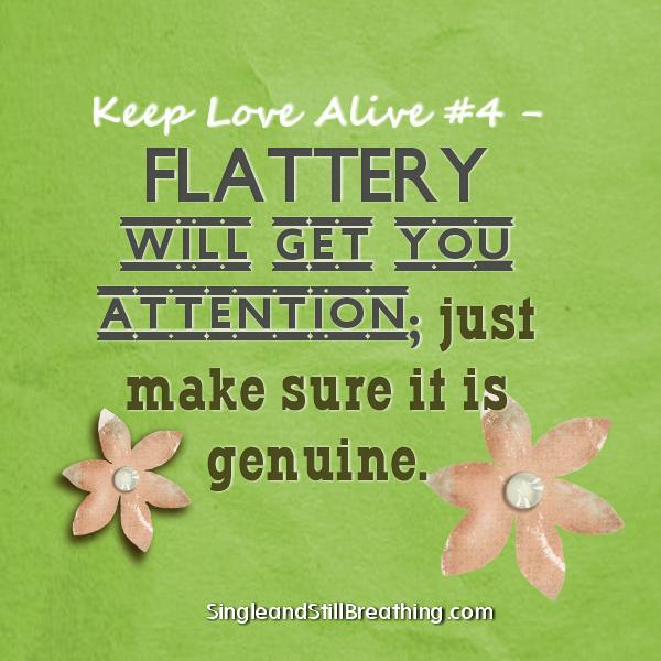 Keep Love Alive #4 - FLATTERY will get you attention; just make sure it is genuine. SingleandStillBreathing.com