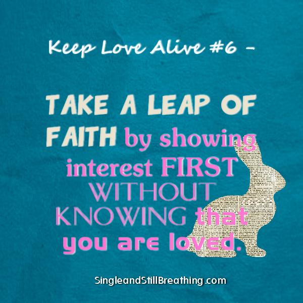 Keep Love Alive #6 - TAKE A LEAP OF FAITH by showing friendship or romantic interest without knowing you are loved. SingleandStillBreathing.com