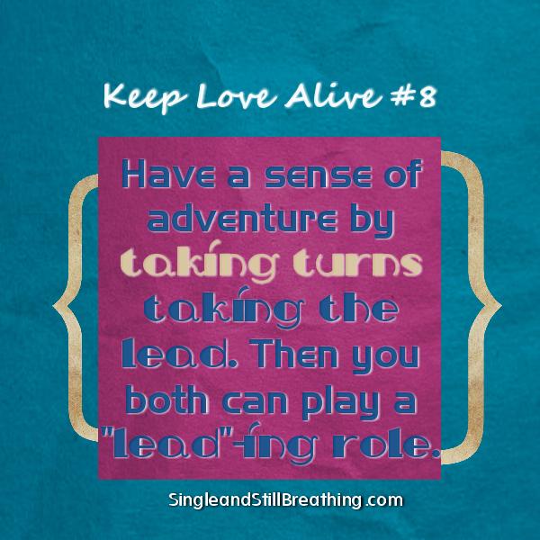 Keep Love Alive #8 - Have a sense of adventure by taking turns TAKING THE LEAD. Then you both can play a "LEAD"-ing role. SingleandStillBreathing.com