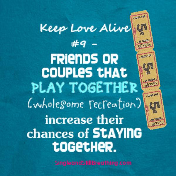 Keep Love Alive #9 - Friends or couples that PLAY TOGETHER (wholesome recreation) increase their chances of staying together. SingleandStillBreathing.com