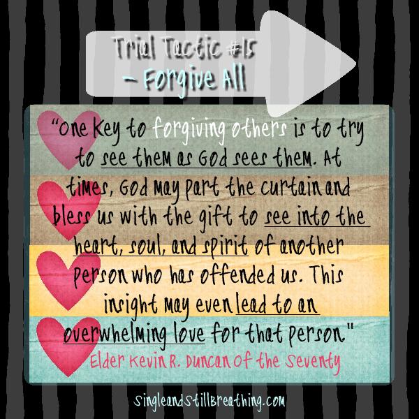 SPIRITUAL: Trial Tactic #15 – FORGIVE ALL "One key to forgiving others is to try to see them as God sees them." SingleandStillBreathing.com