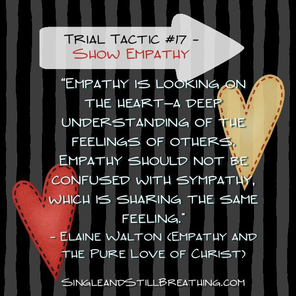 SPIRITUAL: Trial Tactic #17 – Show Empathy - Empathy and the Pure Love of Christ said, Empathy is looking on the heart—a deep understanding of the feelings of others. SingleandStillBreathing.com