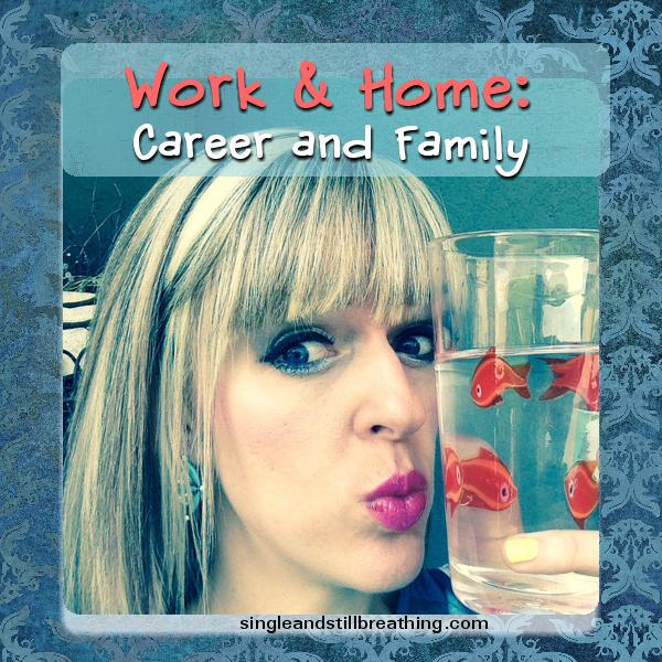 WORK AND HOME: Career and Family, SingleandStillBreathing.com