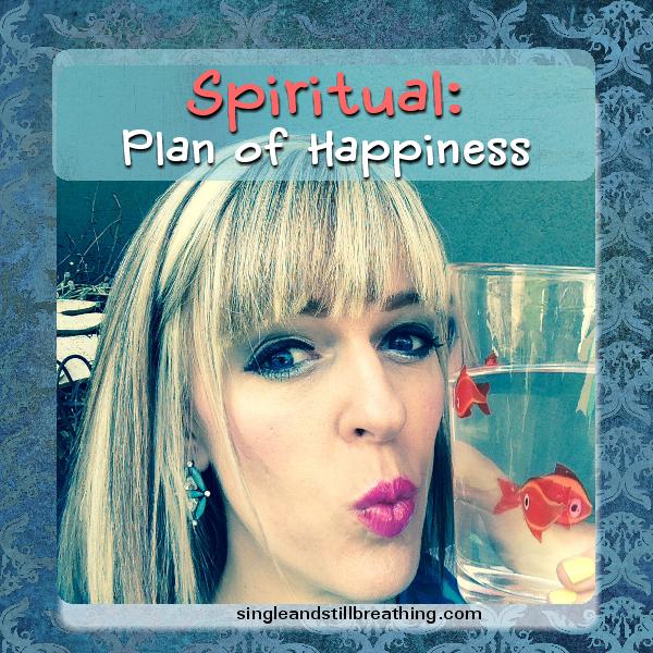 SPIRITUAL: Plan of Happiness, SingleandStillBreathing.com